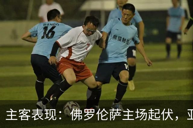 主客表现：佛罗伦萨主场起伏，亚特兰大客场连败