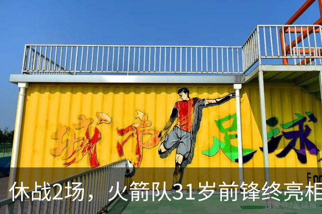 休战2场，火箭队31岁前锋终亮相！8分钟4分3助1抢断，重新冲击轮换阵容