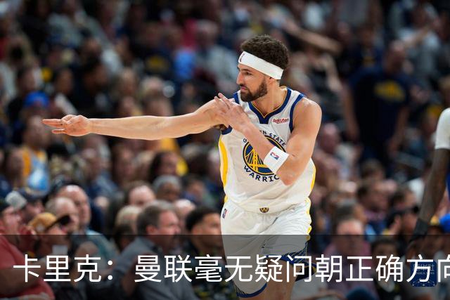 卡里克：曼联毫无疑问朝正确方向迈出了一步，大家经受住了考验