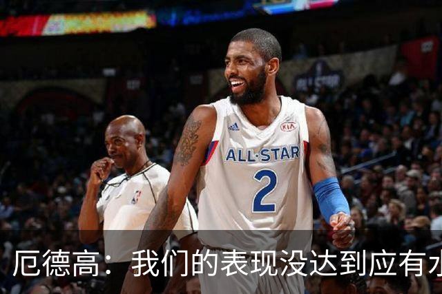 厄德高：我们的表现没达到应有水准，要争取在周末及时反弹