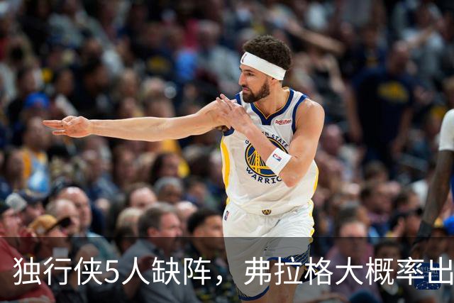 独行侠5人缺阵，弗拉格大概率出战热火
