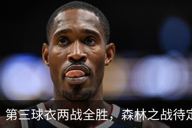 第三球衣两战全胜，森林之战待定
