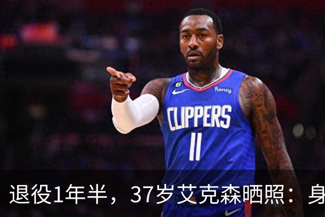 退役1年半，37岁艾克森晒照：身材依旧惊艳，球迷感叹“还能踢”